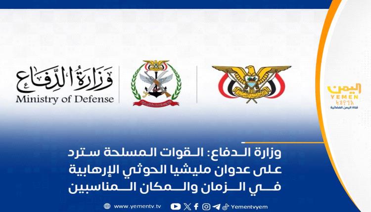 وزارة الدفاع: القوات المسلحة سترد على العدوان الحوثي بالزمان والمكان المناسبين